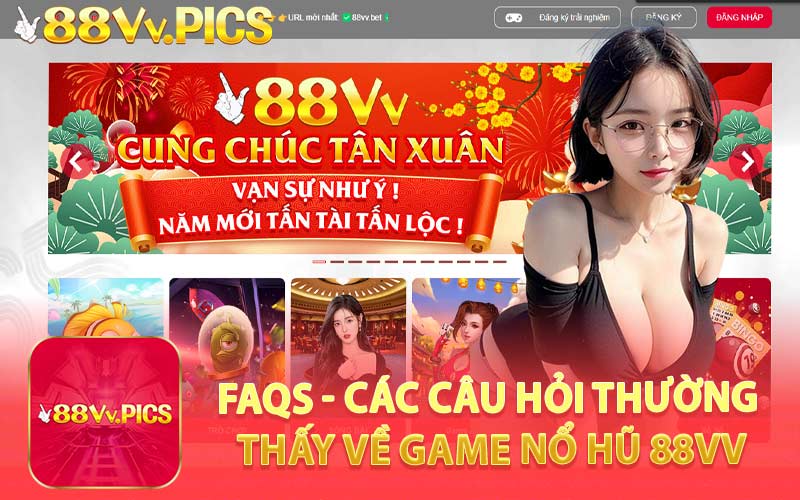 FAQs - Các Câu Hỏi Thường Thấy Về Game Nổ Hũ 88VV