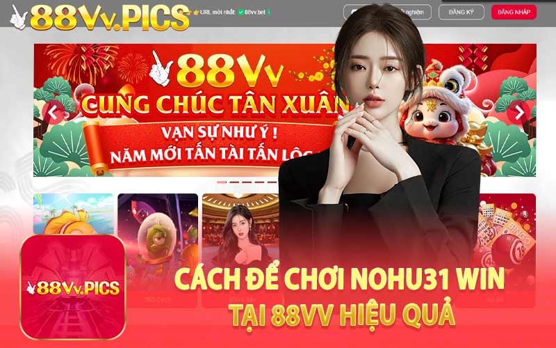 Cách Để Chơi Nohu31 Win Tại 88VV Hiệu Quả