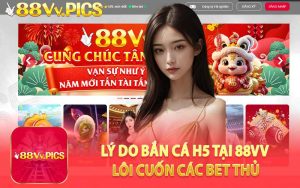 Lý Do Bắn Cá H5 Tại 88VV Lôi Cuốn Các Bet Thủ