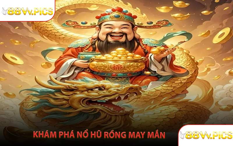 Khám Phá Nổ Hũ Rồng May Mắn